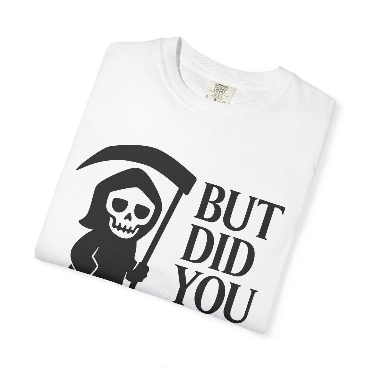 White t-shirt with black graphic of a skeleton holding a scythe and text 'BUT DID YOU' on a white background