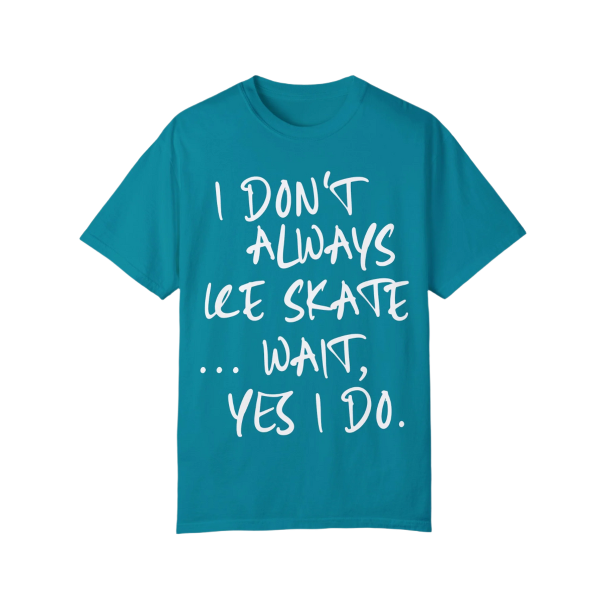 I Don't Always Ice Skate... T-Shirt