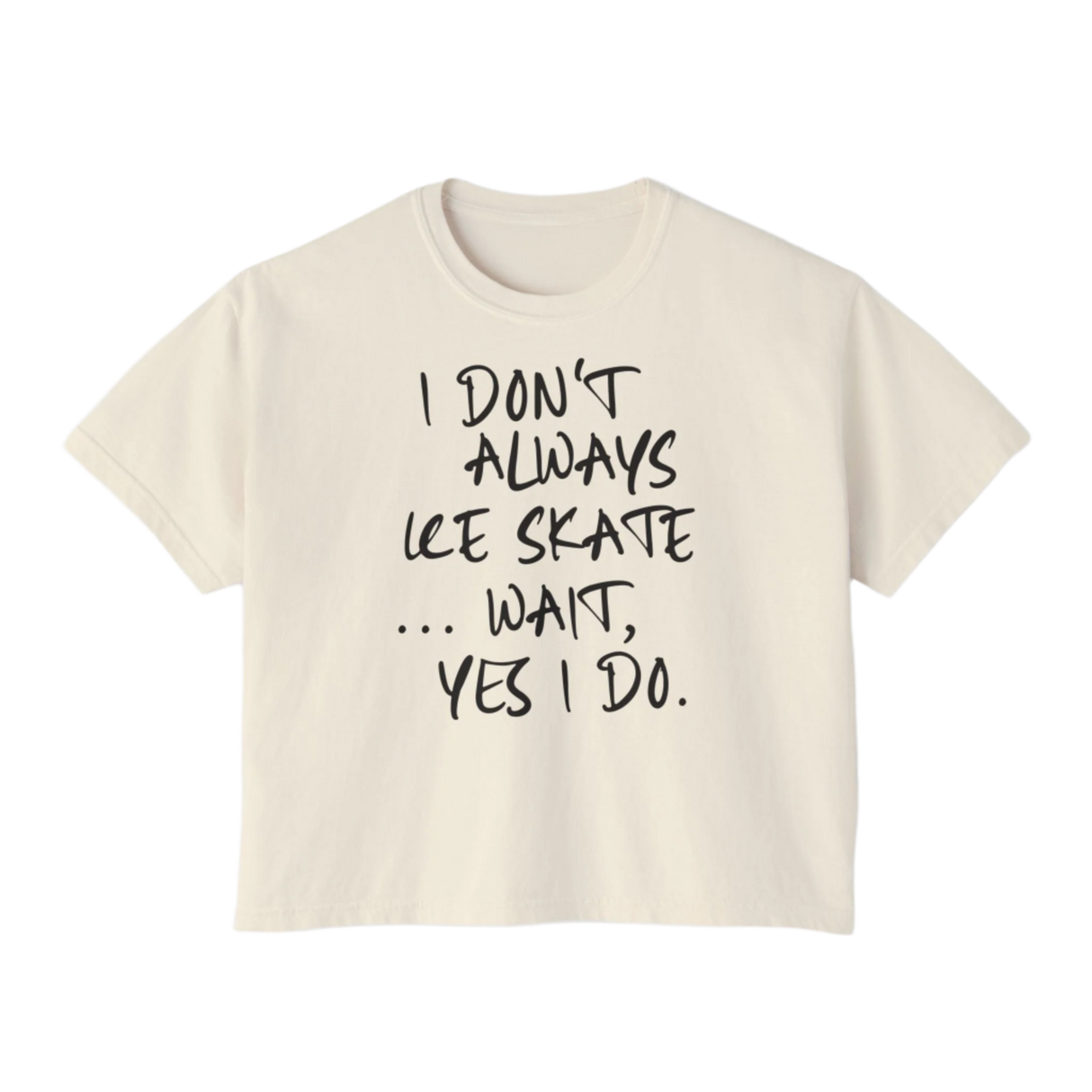 “I Don’t Always Skate…Wait, Yes I Do” Boxy Tee