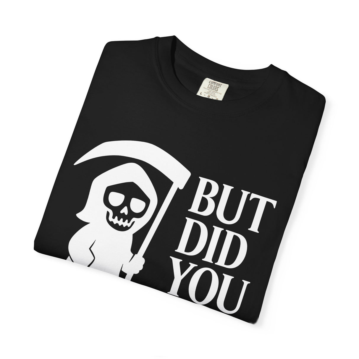 Black t-shirt with a white grim reaper design and text 'BUT DID YOU' on a white background