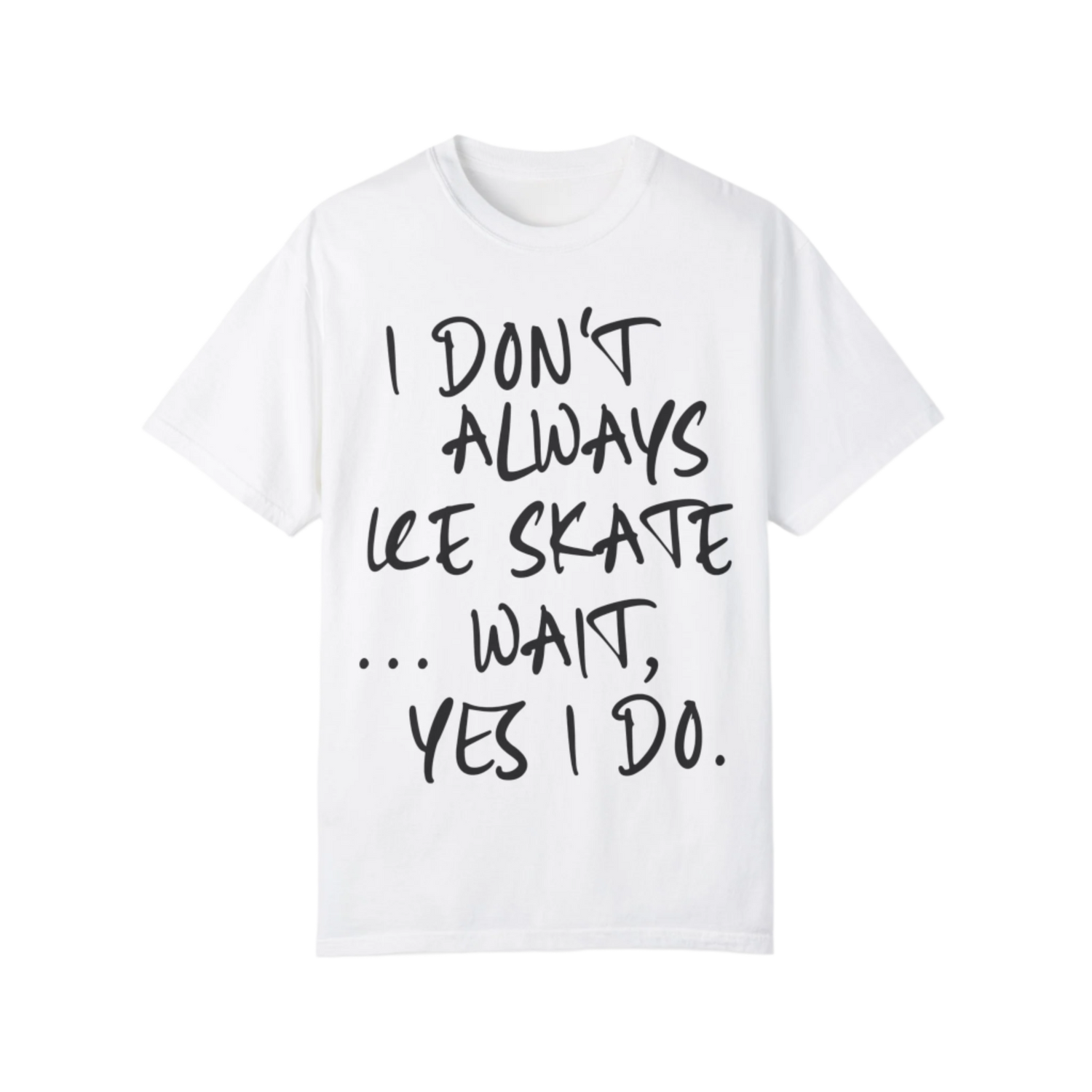 I Don't Always Ice Skate... T-Shirt