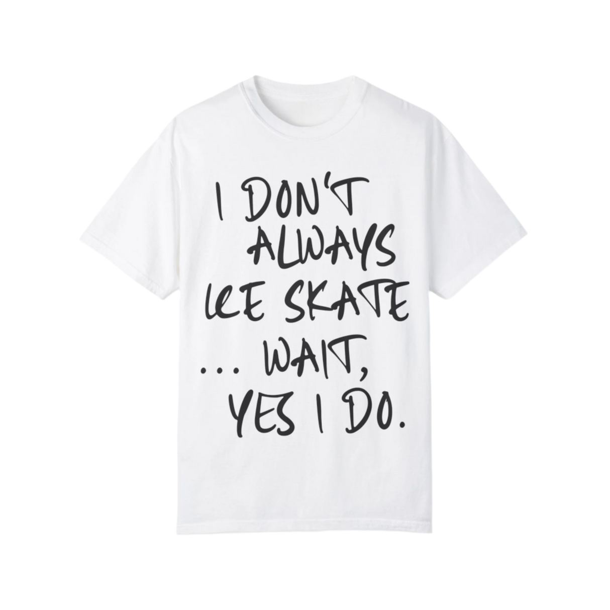 I Don't Always Ice Skate... T-Shirt