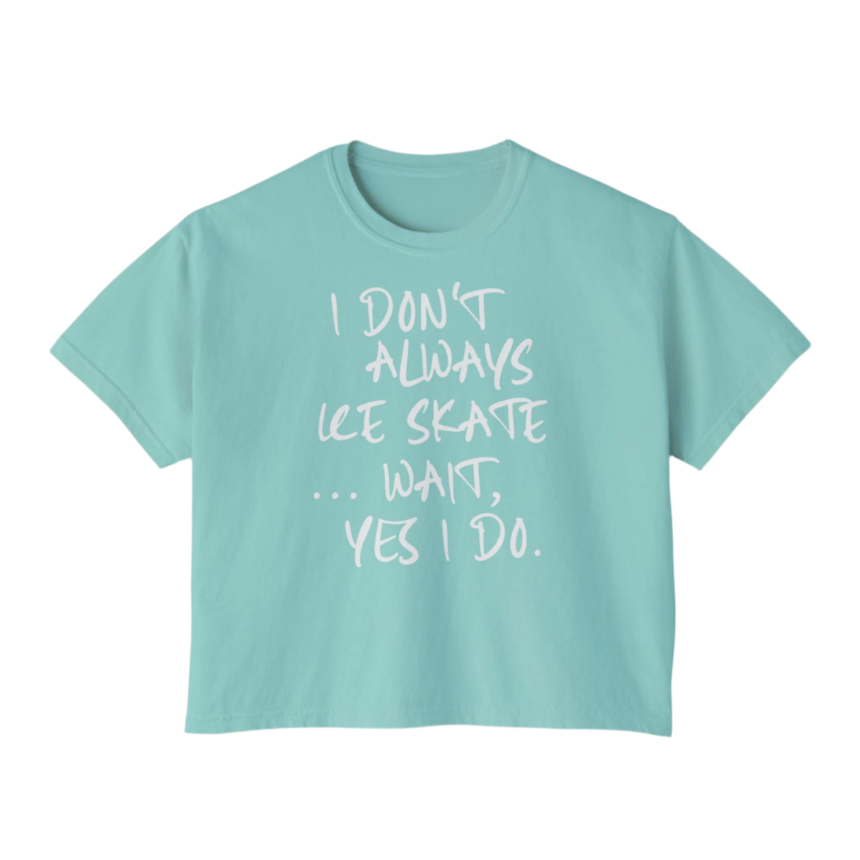 “I Don’t Always Skate…Wait, Yes I Do” Boxy Tee