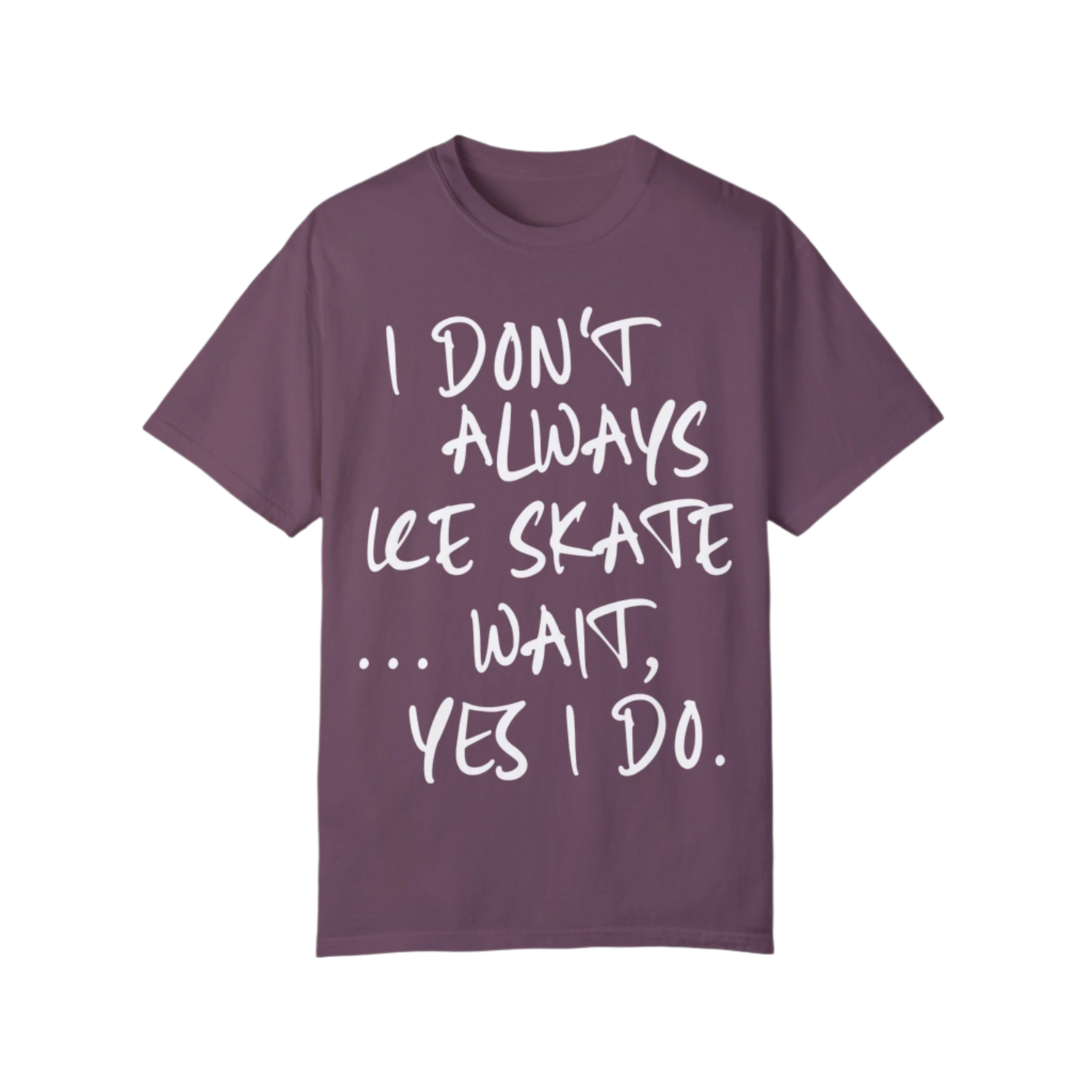 I Don't Always Ice Skate... T-Shirt
