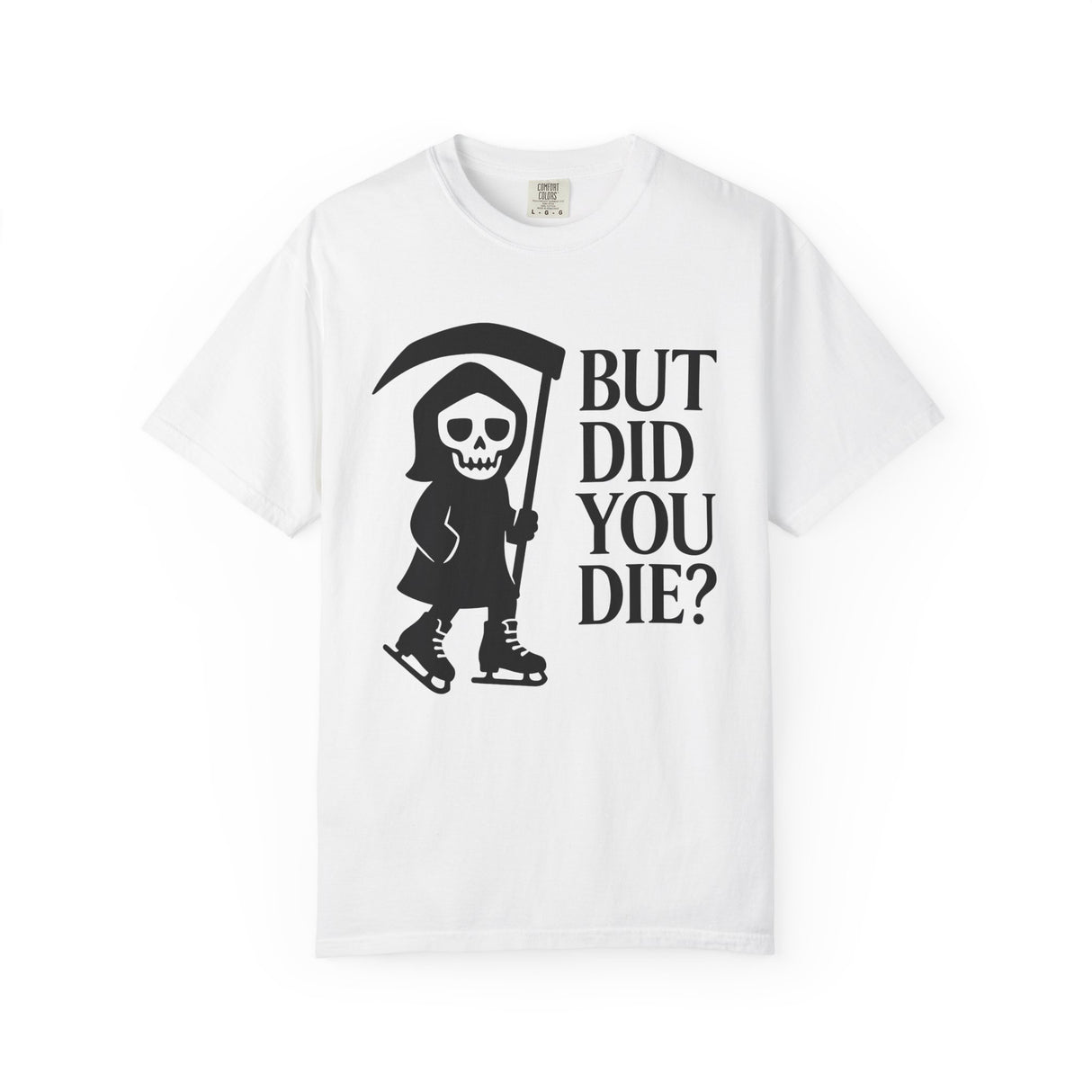 White t-shirt with a graphic of a skeleton holding a scythe and text 'BUT DID YOU DIE?' on a white background