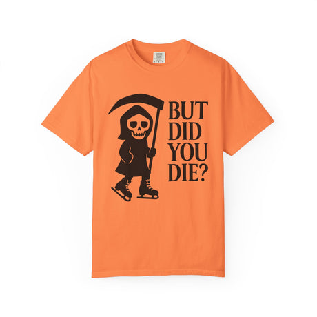 Orange t-shirt with a graphic of a skeleton holding a scythe and text 'BUT DID YOU DIE?' on a white background.