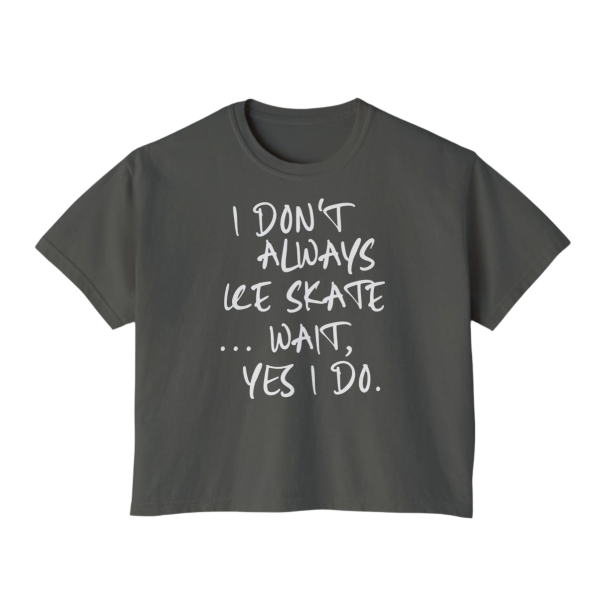 “I Don’t Always Skate…Wait, Yes I Do” Boxy Tee