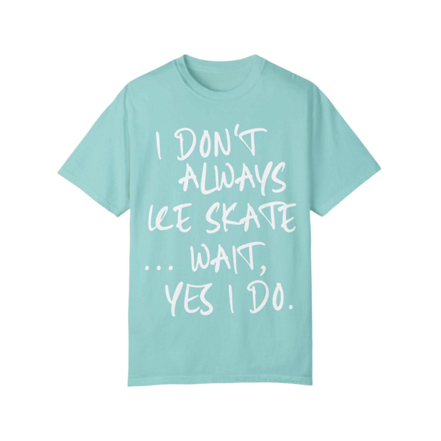 I Don't Always Ice Skate... T-Shirt