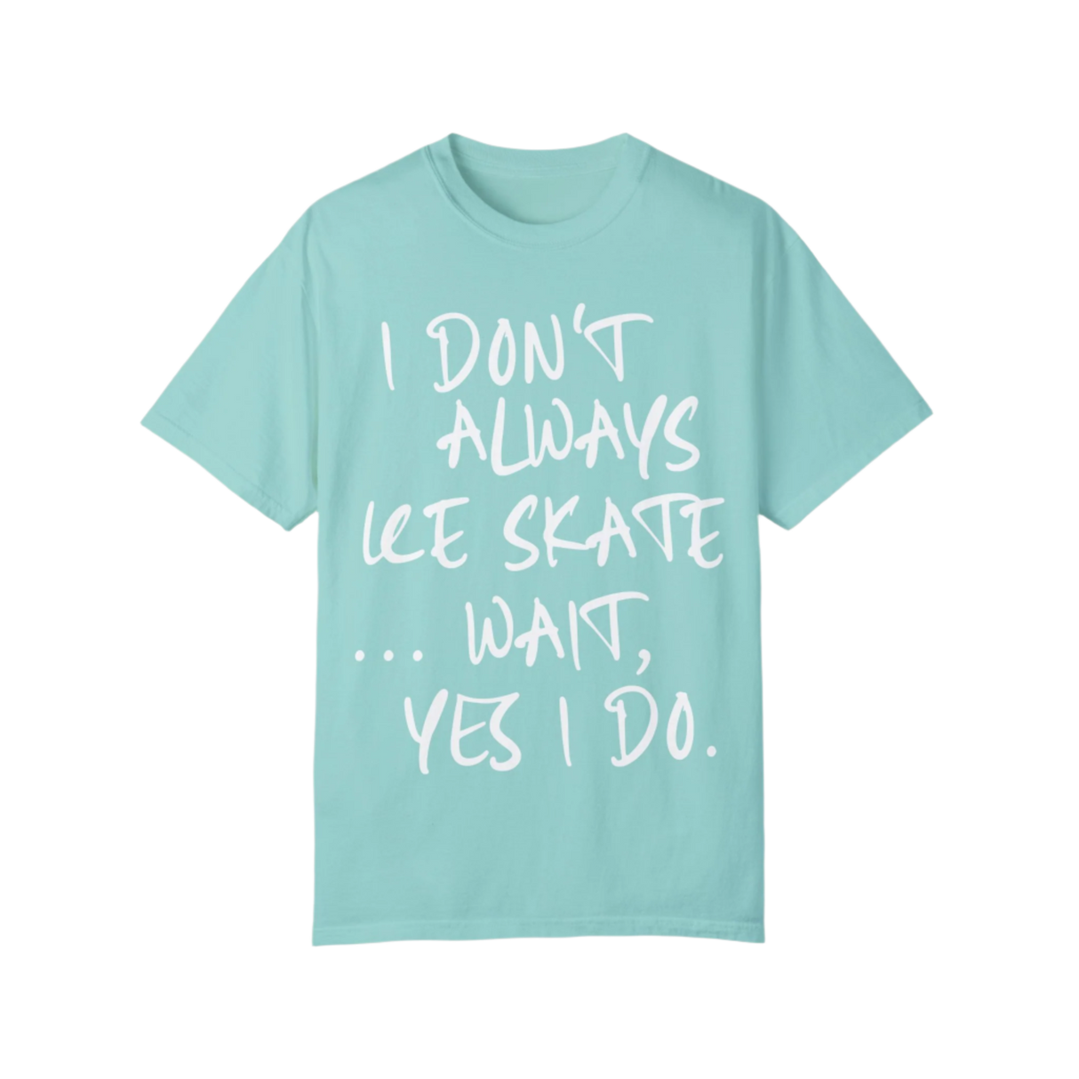 I Don't Always Ice Skate... T-Shirt