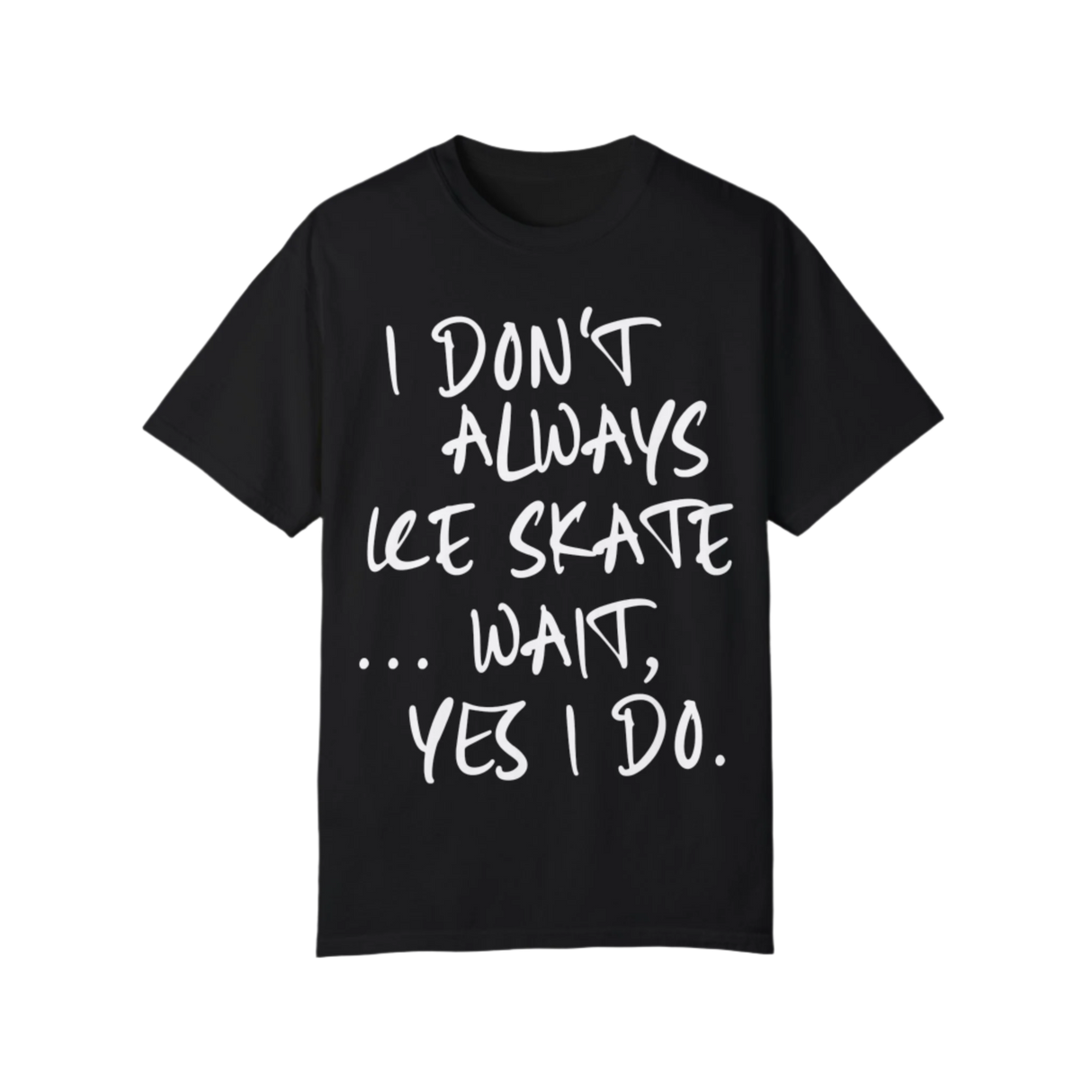 I Don't Always Ice Skate... T-Shirt