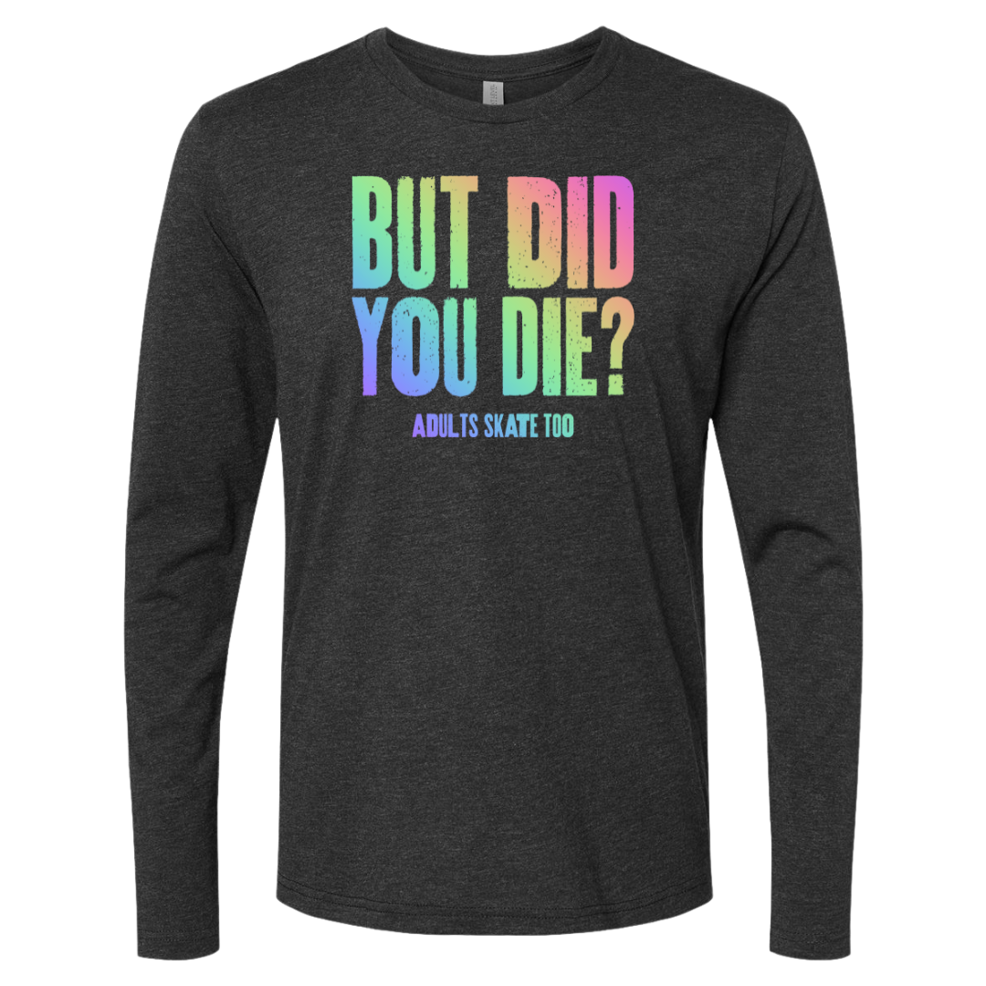 But Did You Die Long Sleeve - Adults Skate Too LLC