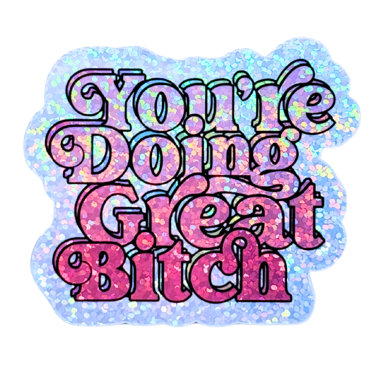 You're Doing Great B*tch Holo Stickers