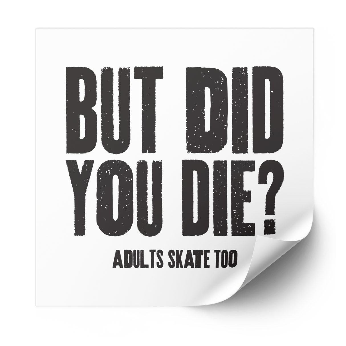 But Did You Die? Plastisol Heat Transfer - Adults Skate Too LLC