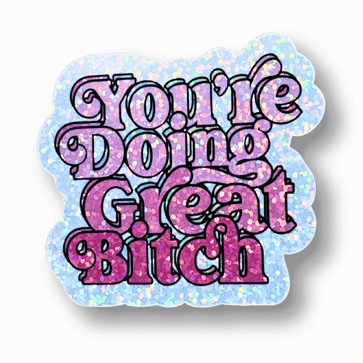 You're Doing Great B*tch Holo Stickers