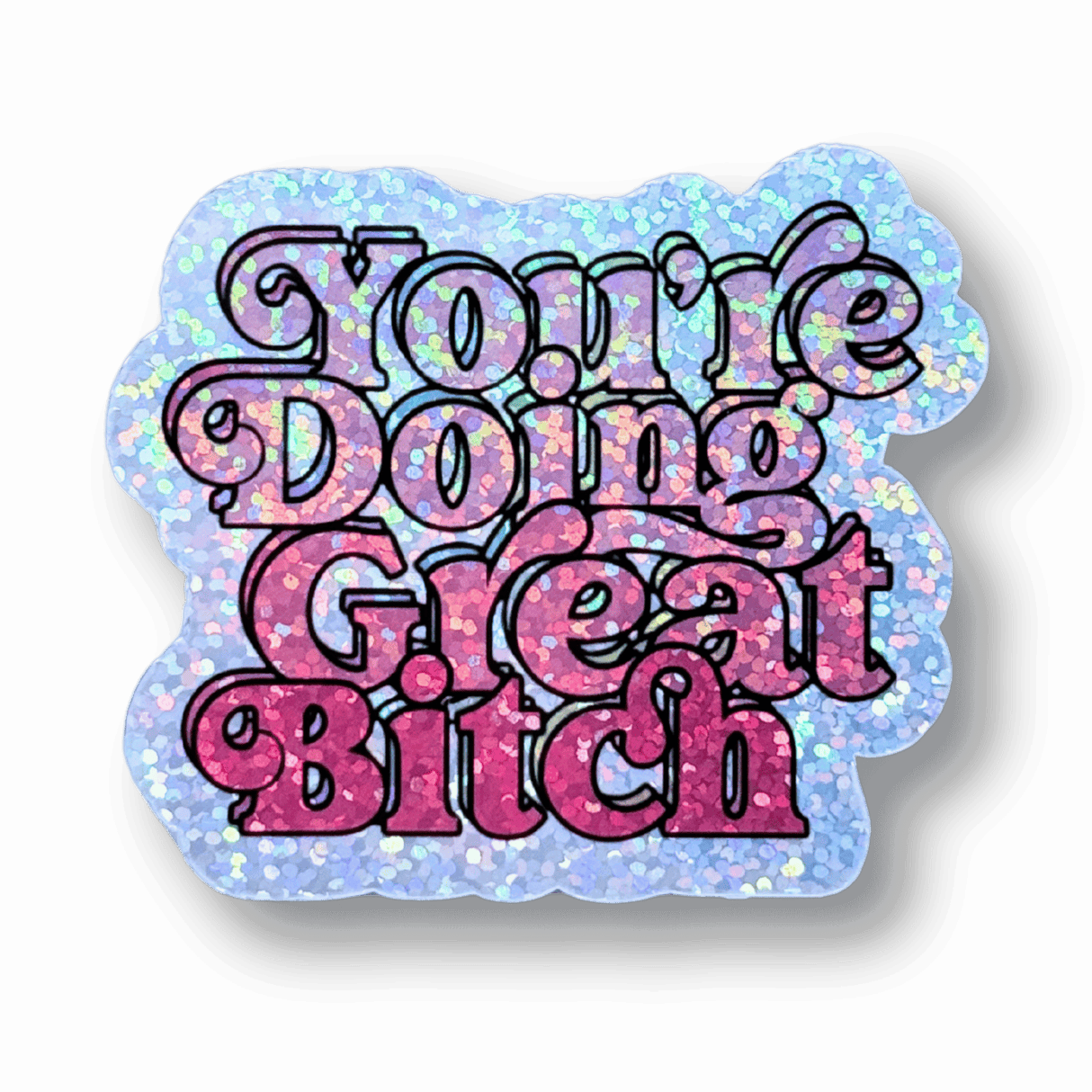 You're Doing Great B*tch Holo Stickers