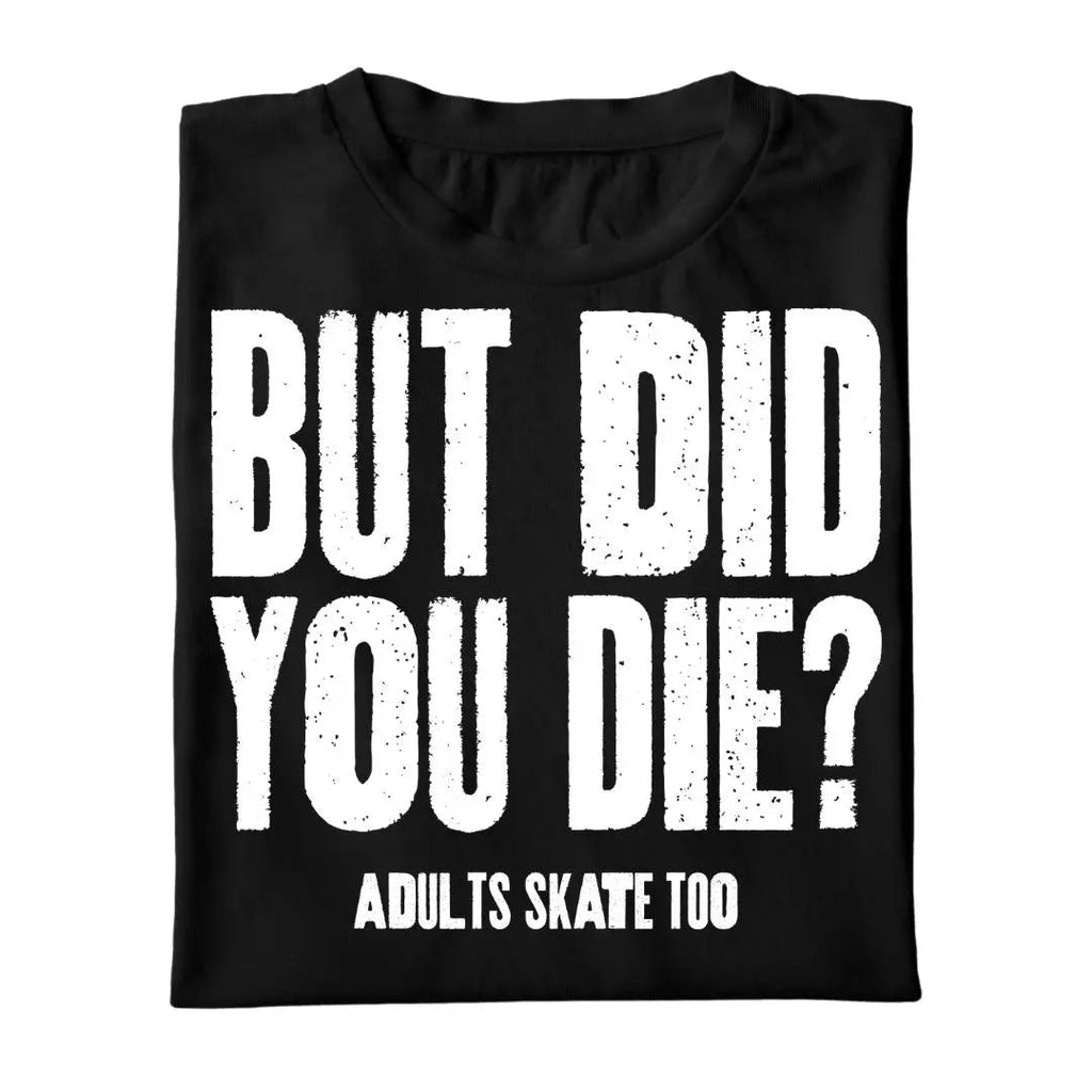 But Did You Die? - Adults Skate Too LLC