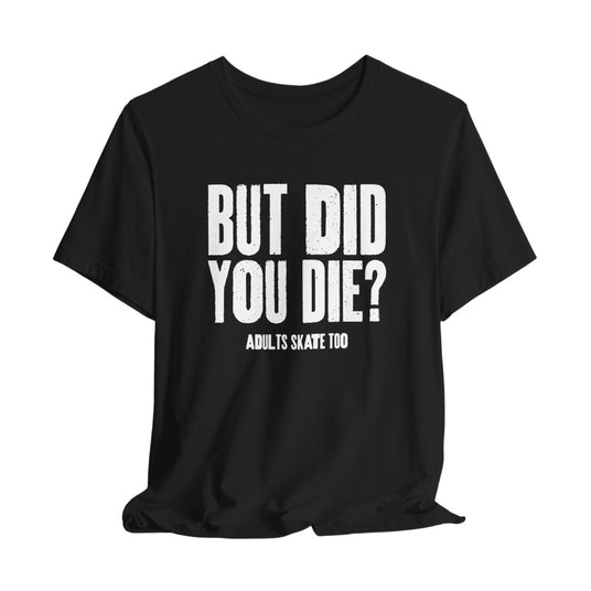 But Did You Die? - Adults Skate Too LLC
