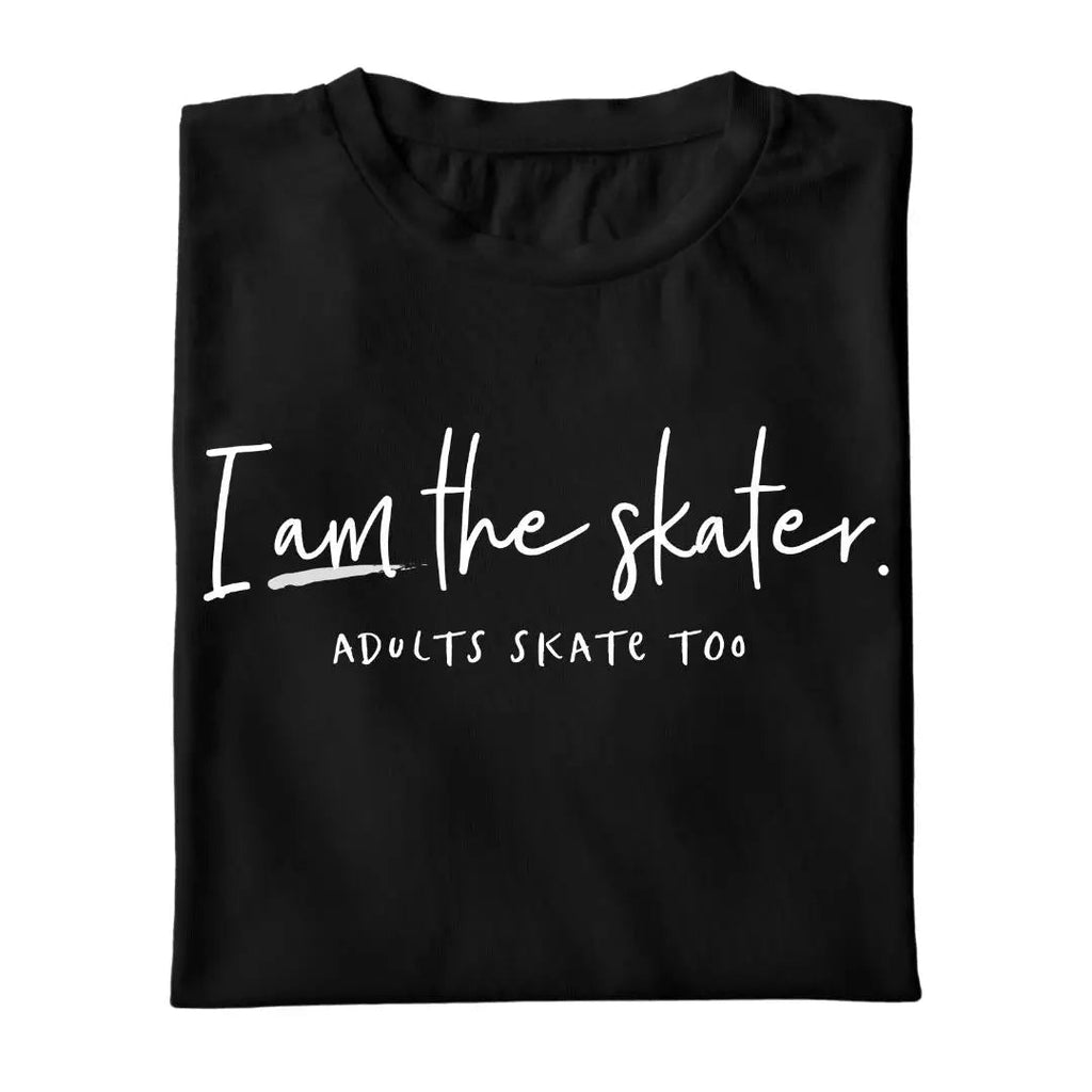 I Am The Skater - Adults Skate Too LLC