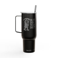 But Did You Die Reaper Insulated Tumbler, 40oz