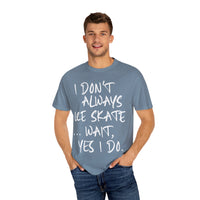 I Don't Always Ice Skate... T-Shirt