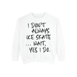 I Don't Always Skate... Unisex Sweatshirt - Adults Skate Too LLC