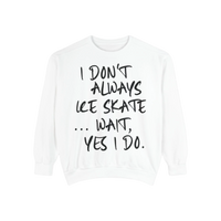 I Don't Always Skate... Unisex Sweatshirt