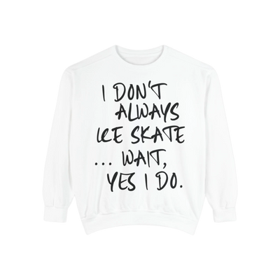 I Don't Always Skate... Unisex Sweatshirt