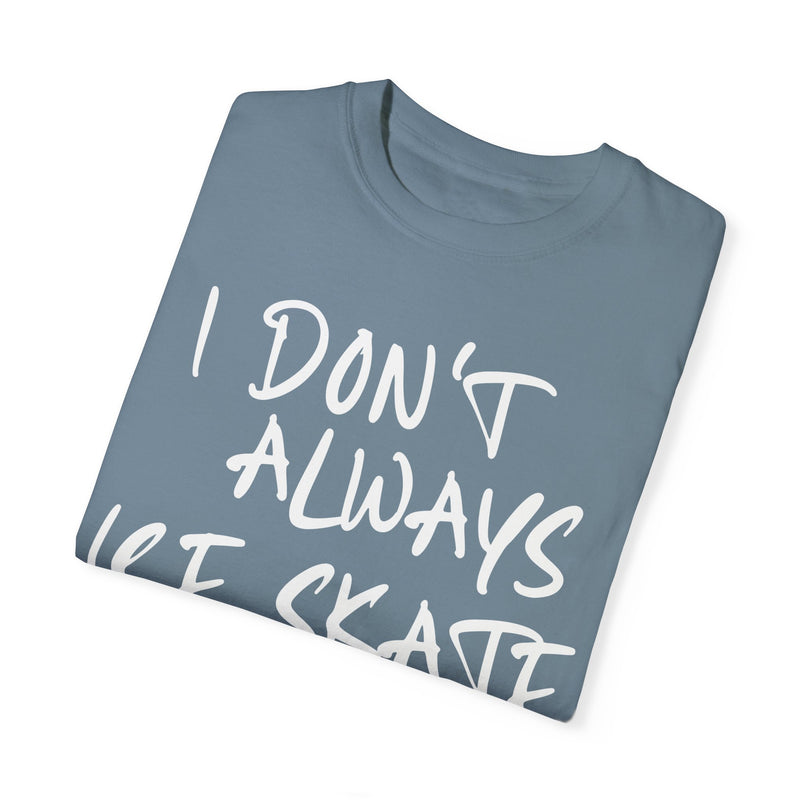 I Don't Always Ice Skate... T-Shirt