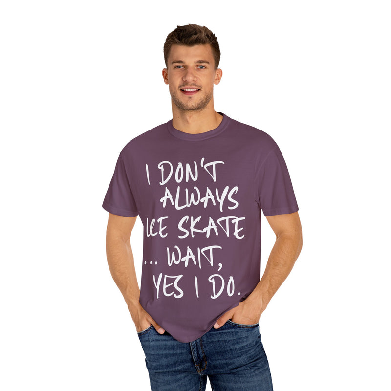 I Don't Always Ice Skate... T-Shirt