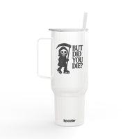 White tumbler with a graphic of a skeleton holding an axe and text 'BUT DID YOU DIE?' on a white background.