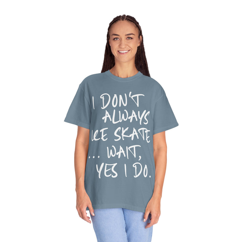 I Don't Always Ice Skate... T-Shirt