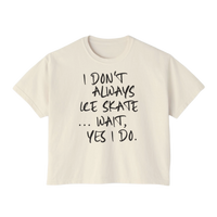 “I Don’t Always Skate…Wait, Yes I Do” Boxy Tee