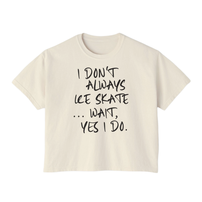 “I Don’t Always Skate…Wait, Yes I Do” Boxy Tee