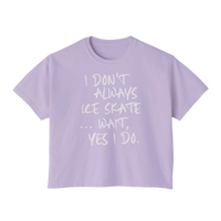 “I Don’t Always Skate…Wait, Yes I Do” Boxy Tee