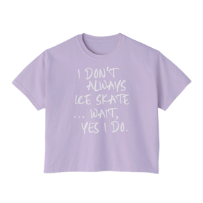 “I Don’t Always Skate…Wait, Yes I Do” Boxy Tee