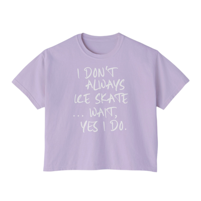 “I Don’t Always Skate…Wait, Yes I Do” Boxy Tee