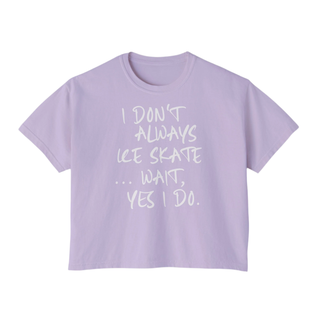 “I Don’t Always Skate…Wait, Yes I Do” Boxy Tee