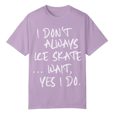 I Don't Always Ice Skate... T-Shirt