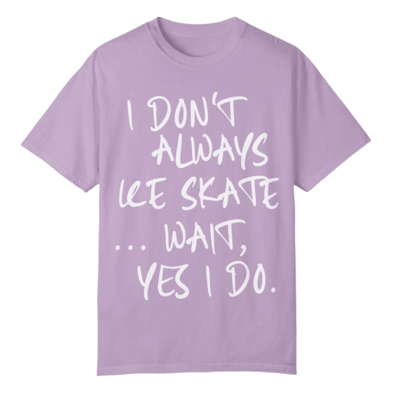 I Don't Always Ice Skate... T-Shirt