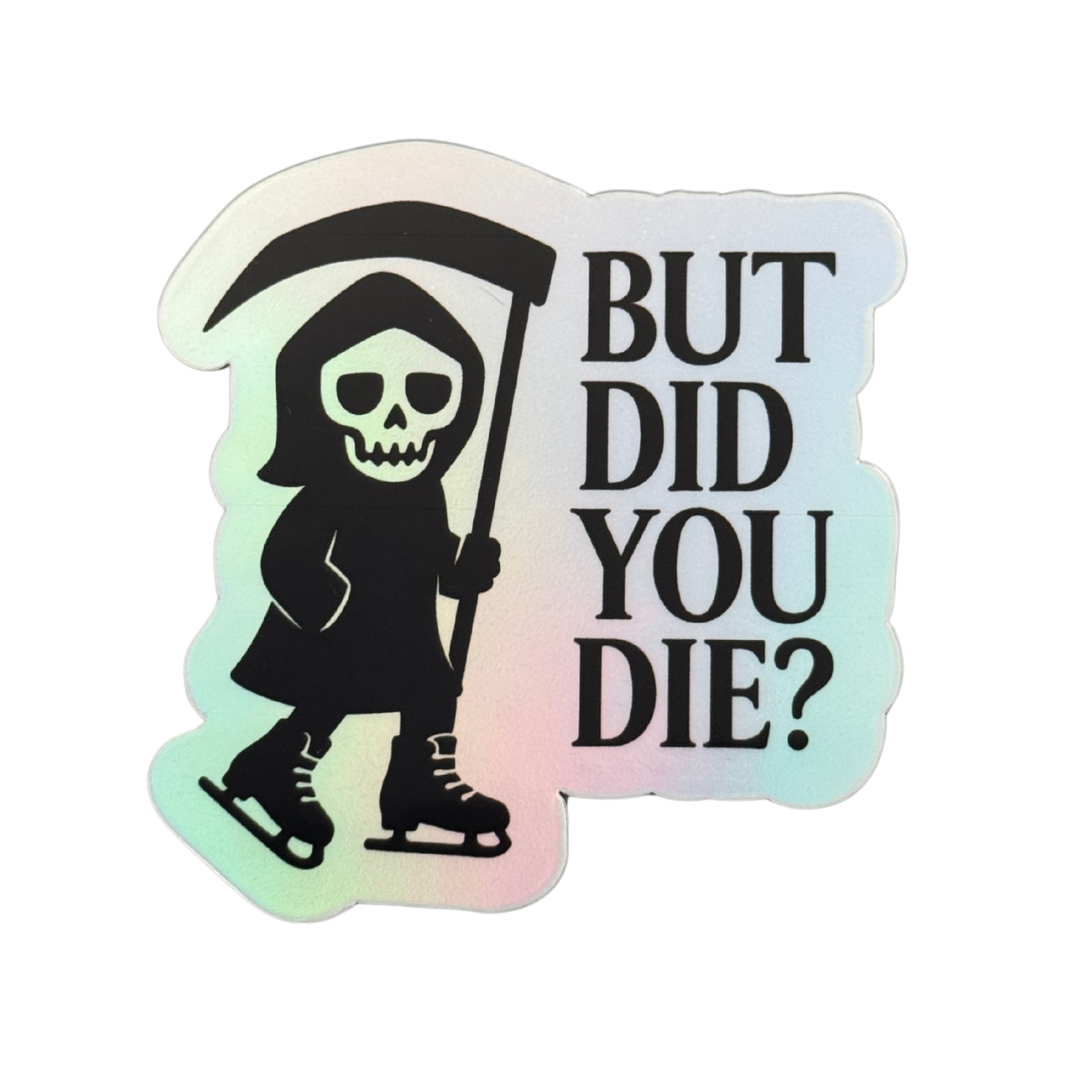 But Did You Die? Holo Stickers