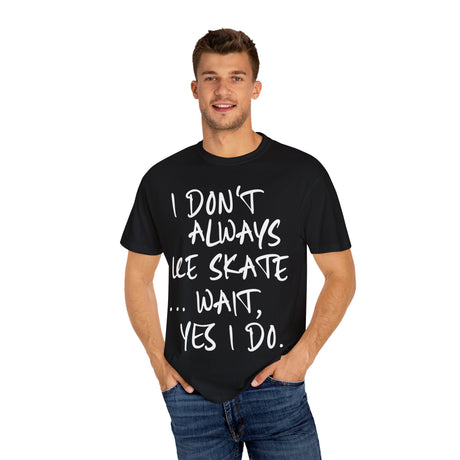 I Don't Always Ice Skate... T-Shirt - Adults Skate Too LLC