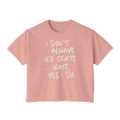 “I Don’t Always Skate…Wait, Yes I Do” Boxy Tee