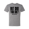 But Did You Die T-Shirt