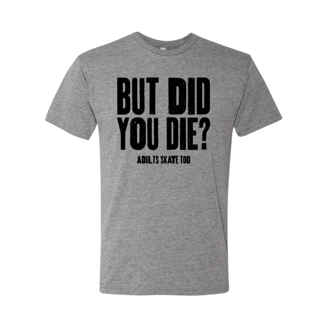 But Did You Die T-Shirt - Adults Skate Too LLC