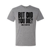But Did You Die T-Shirt