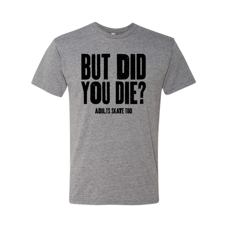 But Did You Die T-Shirt