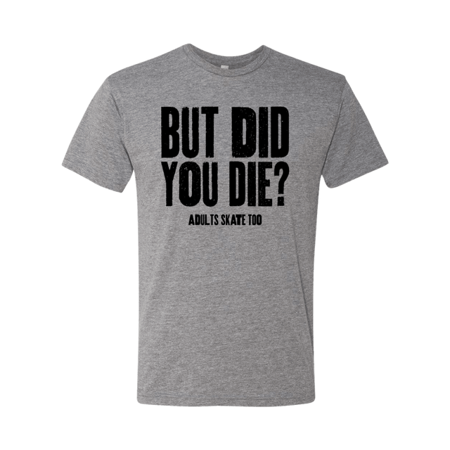 But Did You Die T-Shirt - Adults Skate Too LLC