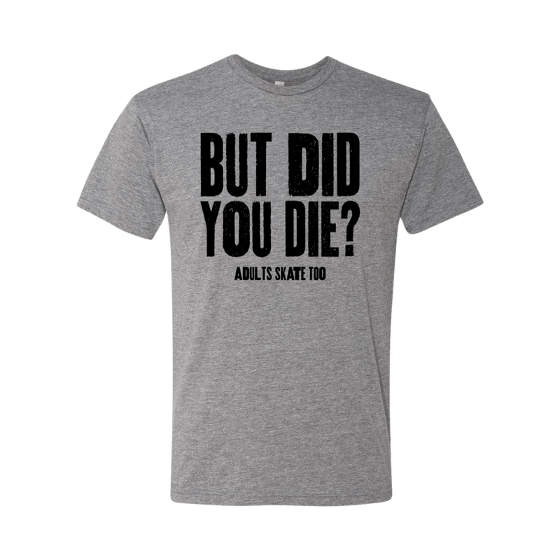 But Did You Die T-Shirt