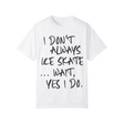 I Don't Always Ice Skate... T-Shirt