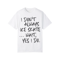 I Don't Always Ice Skate... T-Shirt